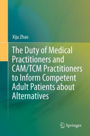 Cover of the book The Duty of Medical Practitioners and CAM/TCM Practitioners to Inform Competent Adult Patients about Alternatives by Piermarco Cannarsa, Roger Brockett, Olivier Glass, Fatiha Alabau-Boussouira, Jérôme Le Rousseau, Jean-Michel Coron, Enrique Zuazua