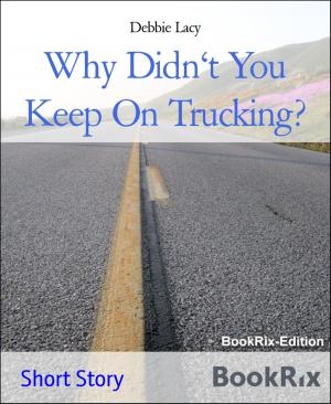 Cover of the book Why Didn't You Keep On Trucking? by J. Garcia