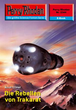 Cover of the book Perry Rhodan 2344: Die Rebellen von Trakarat by Ernst Vlcek, Peter Terrid, Clark Darlton, H.G. Ewers, William Voltz