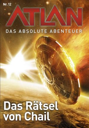 Cover of the book Atlan - Das absolute Abenteuer 12: Das Rätsel von Chai by Marianne Sydow, Ernst Vlcek, H.G. Ewers, William Voltz, Hans Kneifel