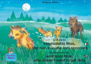bigCover of the book La storia del cinghialetto Max, che non si vuole mai sporcare. Italiano-Inglese. / The story of the little wild boar Max, who doesn't want to get dirty. Italian-English. by 