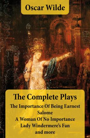 bigCover of the book The Complete Plays: The Importance Of Being Earnest + Salome + A Woman Of No Importance + Lady Windermere's Fan and more by 