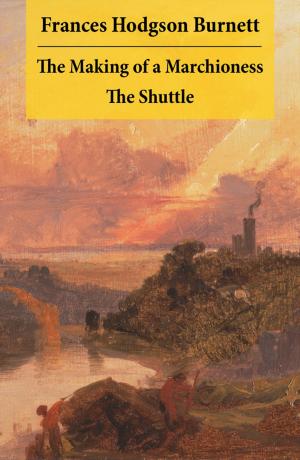 Cover of the book The Making of a Marchioness + The Shuttle (2 Unabridged Classic Romances) by Achim von Arnim