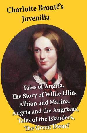 Cover of the book Charlotte Brontë's Juvenilia: Tales of Angria (Mina Laury, Stancliffe's Hotel), The Story of Willie Ellin, Albion and Marina, Angria and the Angrians, Tales of the Islanders, The Green Dwarf by Charles Baudelaire