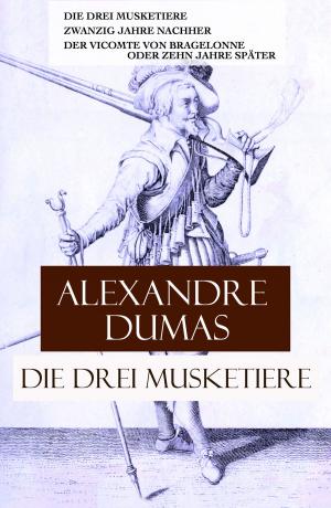 Cover of the book Die drei Musketiere: Die drei Musketiere + Zwanzig Jahre nachher + Der Vicomte von Bragelonne oder Zehn Jahre später by Debra Parmley