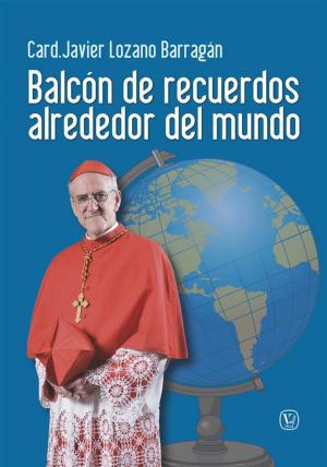 Cover of the book Balcón de recuerdos alrededor del mundo by Cardenal Javier Lozano Barragán