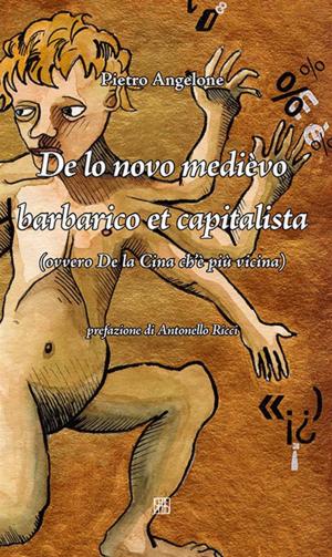 Cover of the book De lo novo medièvo barbarico et capitalista (ovvero De la Cina ch'è più vicina) by Pietro Angelone