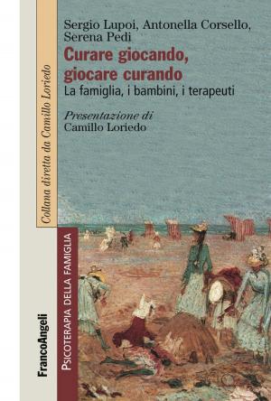 Cover of the book Curare giocando, giocare curando. La famiglia, i bambini, i terapeuti by Luigi Antonello Armando, Marianna Bolko