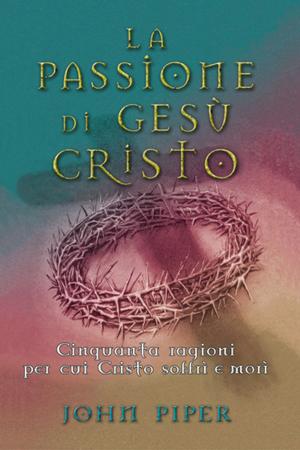 Cover of the book La passione di Gesù Cristo by Jonathan Edwards