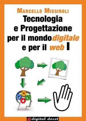 Cover of the book Tecnologia e Progettazione per il mondo digitale e per il web I by Marcello Missiroli