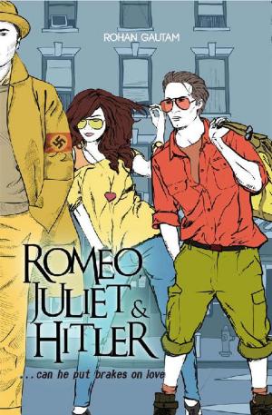 Cover of the book Romeo,Juliet& Hitler by Nikhil Mahajan