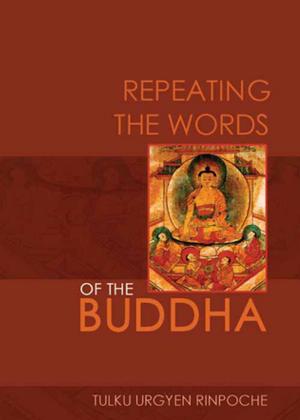 Cover of the book Repeating the Words of the Buddha by Padmasambhava Guru Rinpoche, Chokgyur Lingpa, Jamgon Kongtrul, Jamyang Drakpa