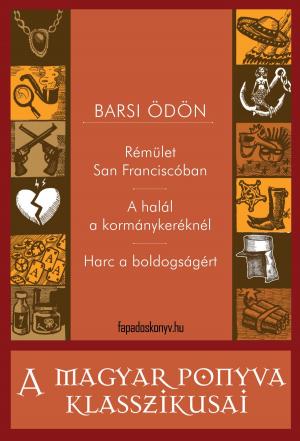 Cover of the book Rémület San Franciscóban - A halál a kormánykeréknél - Harc a boldogságért by Wilkie Collins