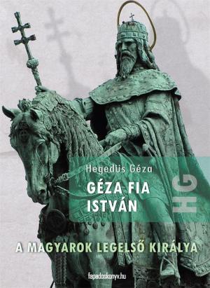 Cover of the book Géza fia István by Gabriel Dica