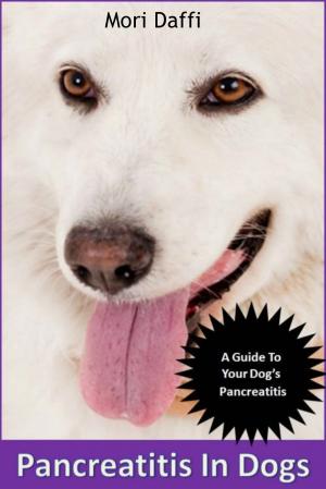 Cover of Pancreatitis In Dogs: Symptoms, Causes, Treatment, and Pancreatitis in Dogs Diet