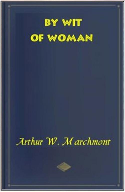 Cover of the book By Wit of Woman by Arthur W. Marchmont, Classic Romances