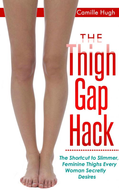 Cover of the book The Thigh Gap Hack by Camille Hugh, Feminine Contour Publishing