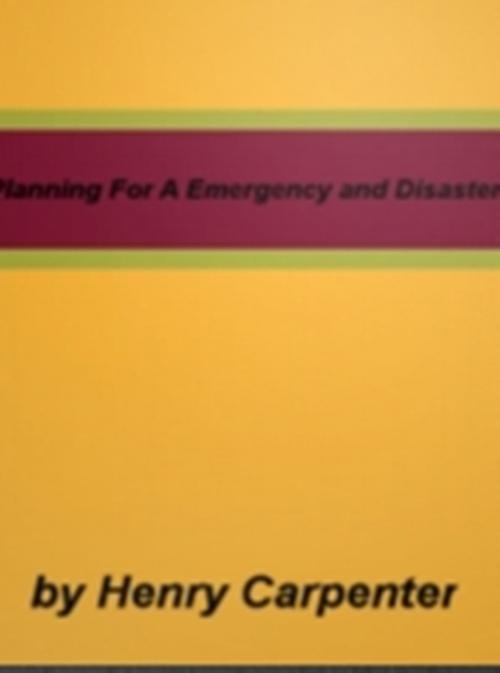 Cover of the book Planning For A Emergency and Disaster by Henry Carpenter, Clinton Gilkie