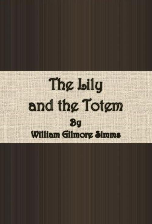 Cover of the book The Lily and the Totem by William Gilmore Simms, cbook6556