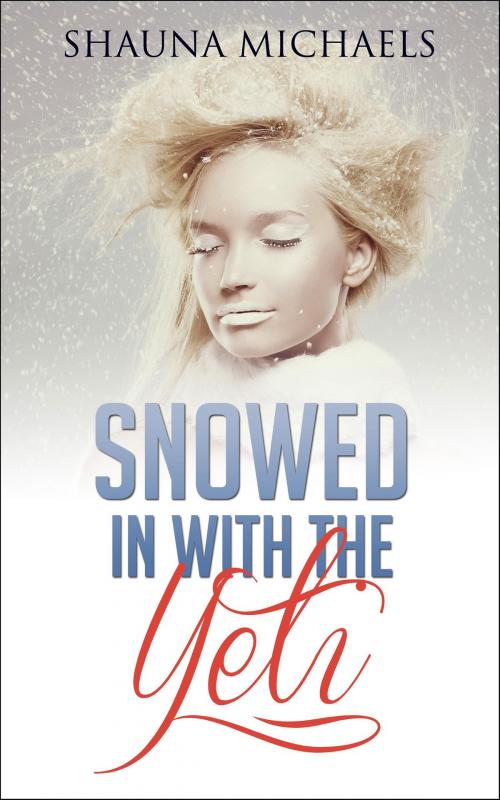 Cover of the book Snowed in with the Yeti by Shauna Michaels, John Michaels, Monstertantra
