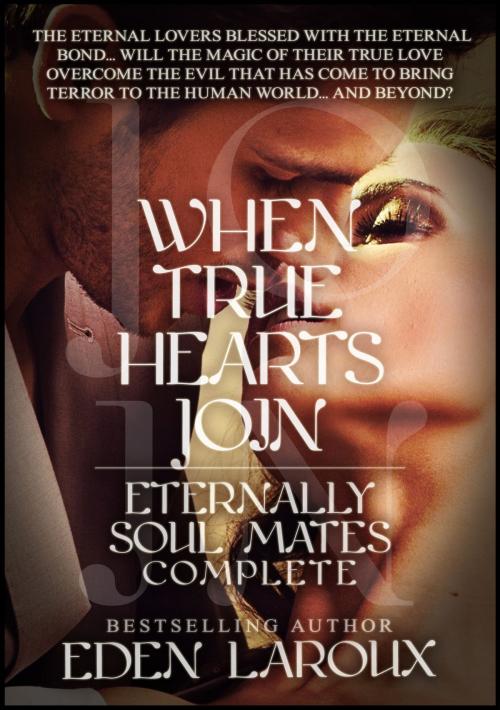 Cover of the book When True Hearts Join: Eternally Soul Mates Complete by Eden Laroux, Publications Circulations LLC