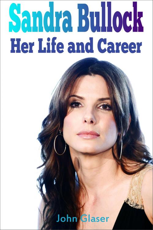 Cover of the book Sandra Bullock: Her Life and Career by John Glaser, John Glaser