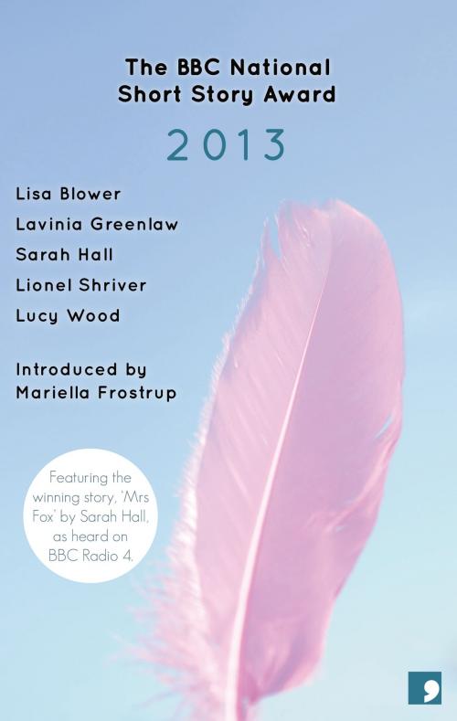 Cover of the book The BBC National Short Story Award 2013 by Sarah Hall, Lucy Wood, Lionel Shriver, Lavinia Greenlaw, Lisa Blower, Comma Press