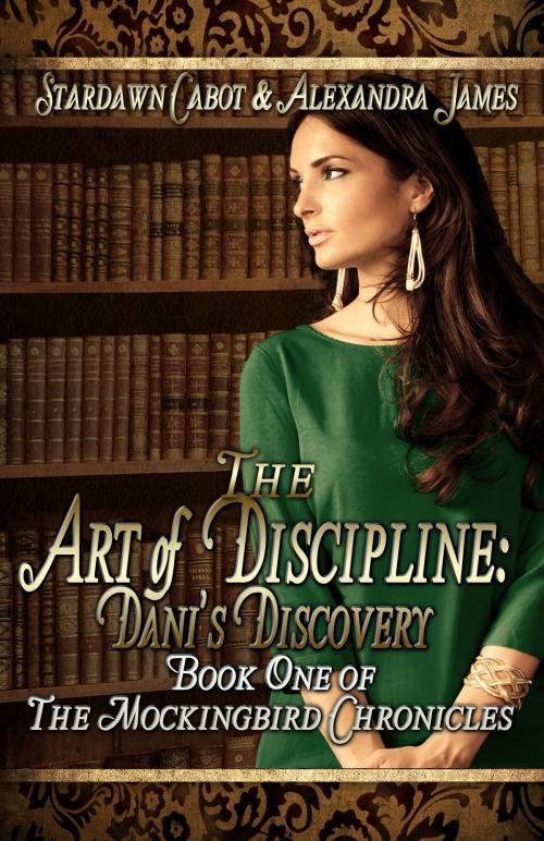 Cover of the book The Art of Discipline: Dani's Discovery by Stardawn Cabot, Alexandra James, Stormy Night Publications