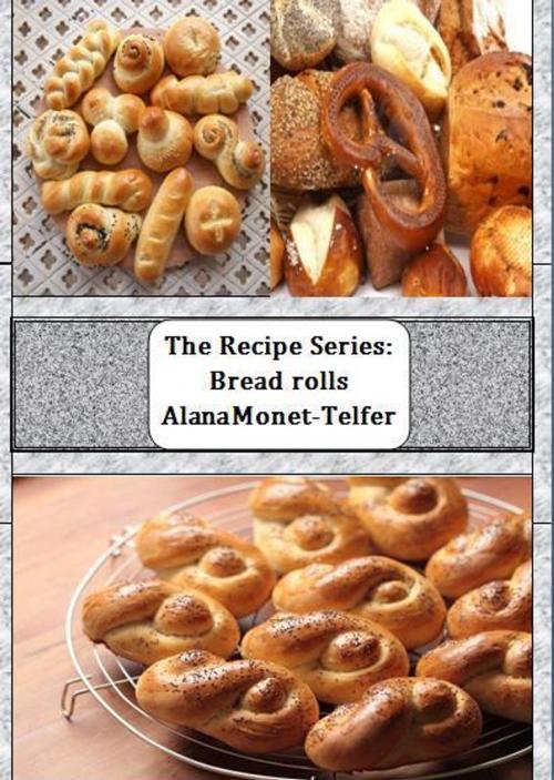 Cover of the book The Recipe Series: Breadrolls by Alana Monet-Telfer, Alana Monet-Telfer