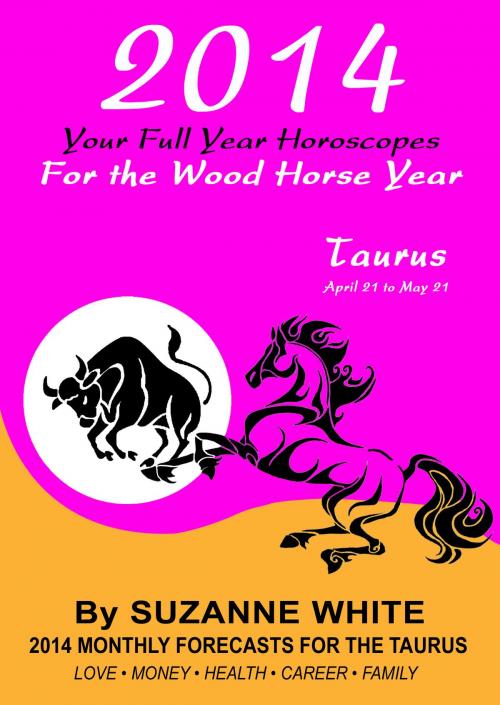 Cover of the book 2014 Taurus Your Full Year Horoscopes For The Wood Horse Year by Suzanne White, Suzanne White