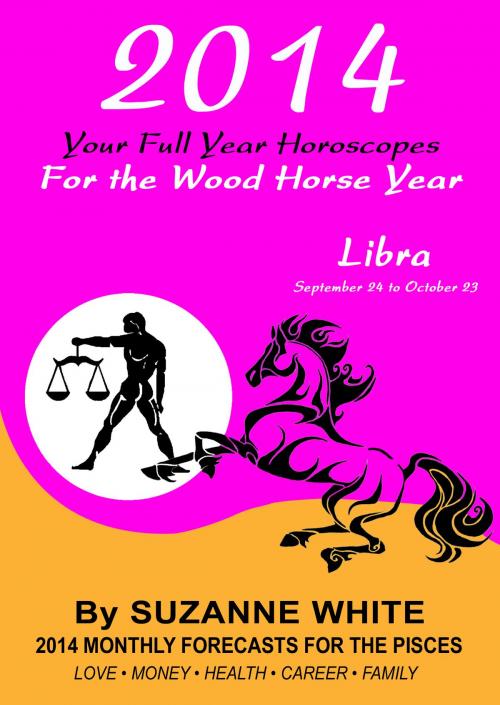 Cover of the book 2014 Libra Your Full Year Horoscopes For The Wood Horse Year by Suzanne White, Suzanne White