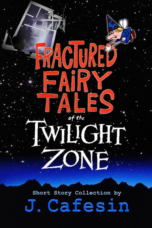 Cover of the book Fractured Fairytales of the Twilight Zone by J. Cafesin, Entropy Publications