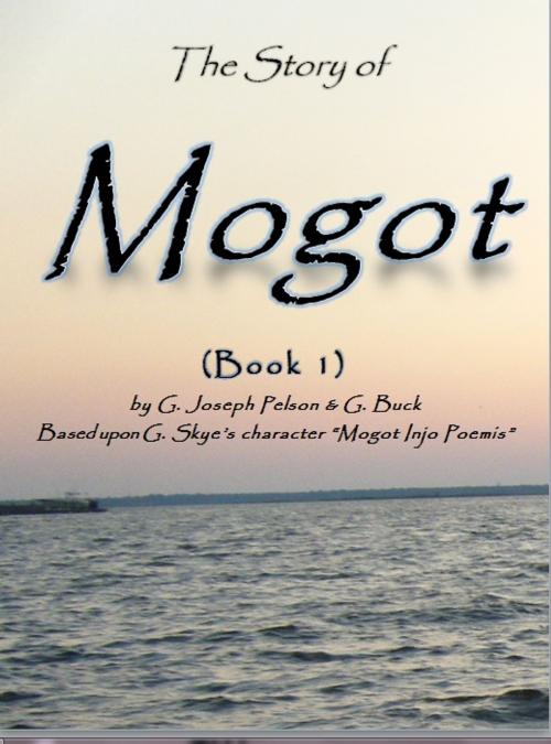 Cover of the book The Story of Mogot (Book One) by G. Joseph Pelson, G. Buck, G. Skye, Glenn J. Speller
