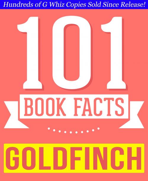 Cover of the book The Goldfinch - 101 Amazingly True Facts You Didn't Know by G Whiz, 101BookFacts.com