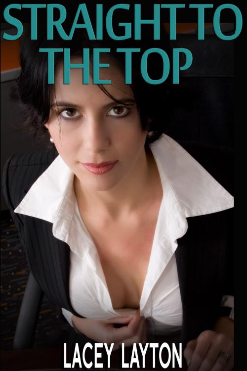 Cover of the book Straight To The Top by Lacey Layton, Lacey Layton