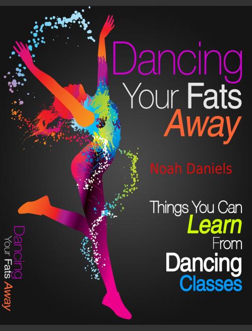 Cover of the book Dancing Your Fats Away by Noah Daniels, wolfmedia2000