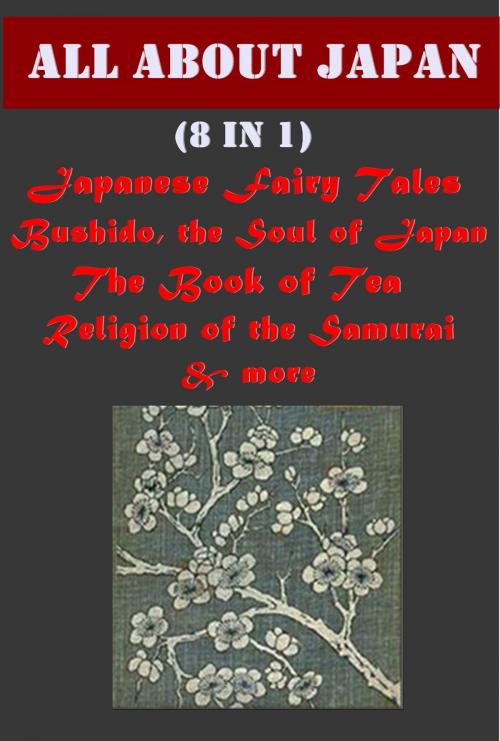 Cover of the book The Complete All About Japan And Japanese Fairy Tales Anthologies by Yei Theodora Ozaki, Inazo Nitobe, Kakuzo Okakura, ACE Publishing