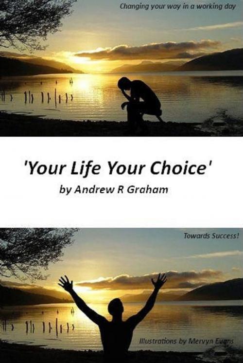 Cover of the book 'YOUR LIFE YOUR CHOICE' by Andrew R Graham, Andrew R Graham