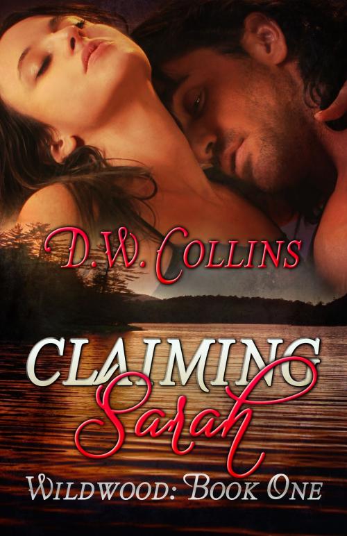 Cover of the book Claiming Sarah: Wildwood, Book One by D. W. Collins, Stormy Night Publications
