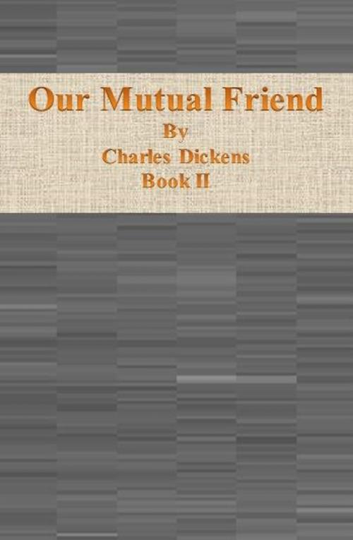 Cover of the book Our Mutual Friend: Book II by Charles Dickens, cbook6556