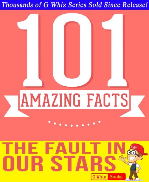 Cover of the book The Fault in our Stars - 101 Amazingly True Facts You Didn't Know by G Whiz, 101BookFacts.com