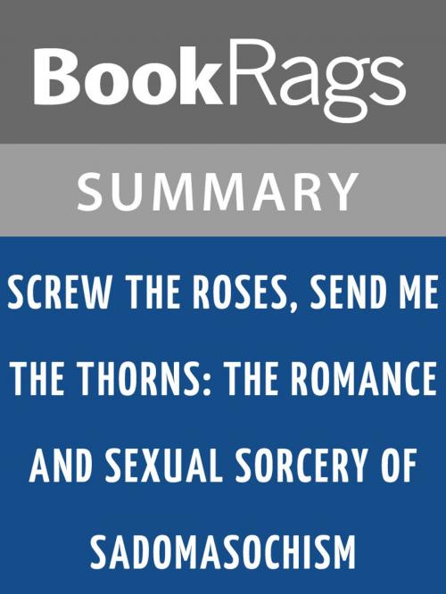 Cover of the book Screw the Roses, Send Me the Thorns: The Romance and Sexual Sorcery of Sadomasochism by Philip Miller and Molly Devon | Summary & Study Guide by BookRags, BookRags