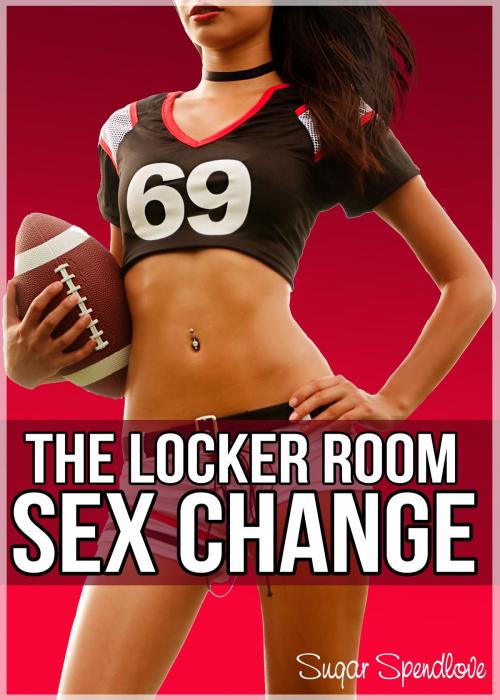 Cover of the book The Locker Room Sex Change by Sugar Spendlove, Sugar Spendlove