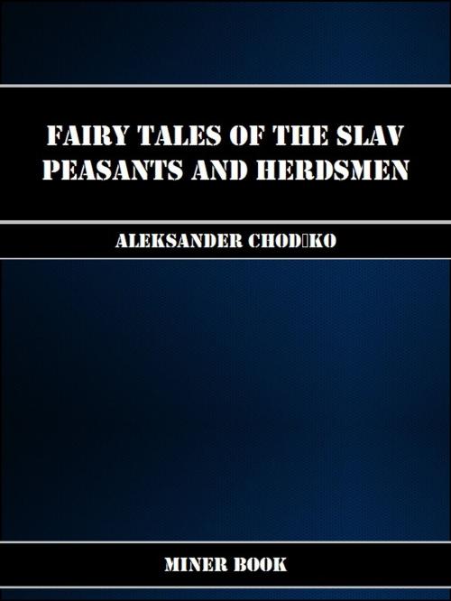 Cover of the book Fairy Tales of the Slav Peasants and Herdsmen by Aleksander Chod?ko, Miner Book