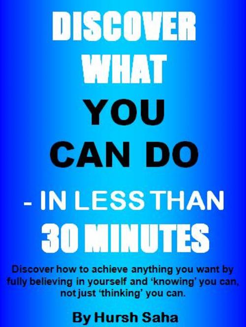 Cover of the book Discover what you can do - in less than 30 minutes by Hursh Saha, Hursh Saha