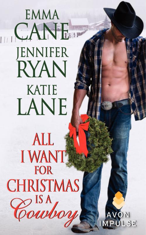 Cover of the book All I Want for Christmas Is a Cowboy by Jennifer Ryan, Katie Lane, Emma Cane, Avon Impulse