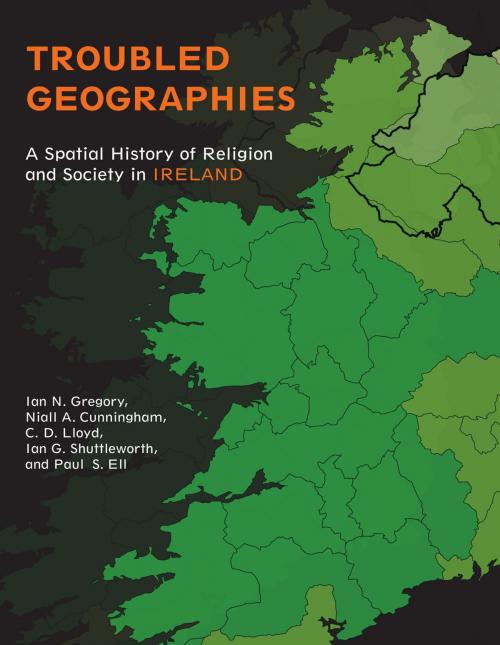 Cover of the book Troubled Geographies by Niall A. Cunningham, Paul S. Ell, Ian G. Shuttleworth, Christopher D. Lloyd, Ian N. Gregory, Indiana University Press
