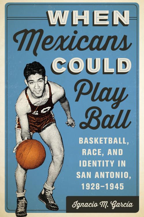 Cover of the book When Mexicans Could Play Ball by Ignacio M. García, University of Texas Press