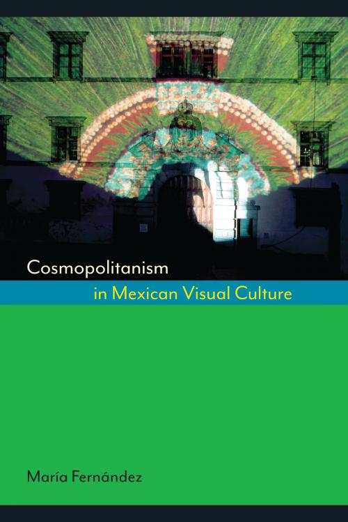 Cover of the book Cosmopolitanism in Mexican Visual Culture by María Fernández, University of Texas Press