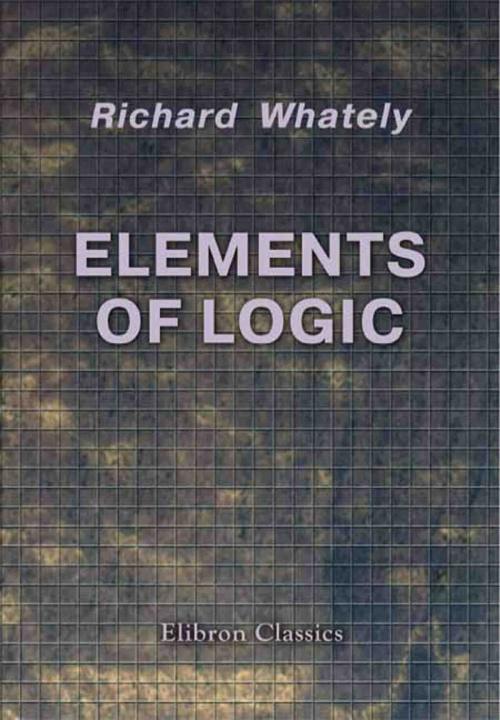 Cover of the book Elements of Logic by Richard Whately, Adegi Graphics LLC